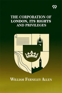 The Corporation Of London, Its Rights And Privileges