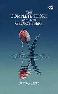 The Complete Short Works Of Georg Ebers