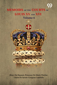Memoirs Of The Courts Of Louis XV And XVI: Volume 6