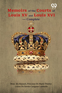 Memoirs Of The Courts Of Louis XV And XVI — Complete
