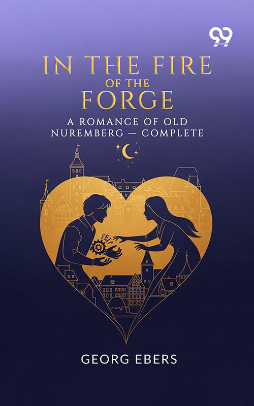 In The Fire Of The Forge A Romance Of Old Nuremberg — Complete