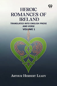 Heroic Romances Of Ireland: Translated into English Prose and Verse — Volume 1