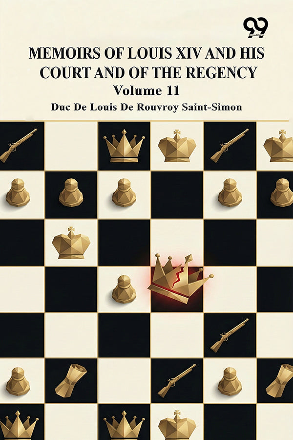 Memoirs Of Louis XIV And His Court And Of The Regency: Volume 11