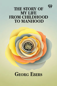The Story Of My Life From Childhood To Manhood