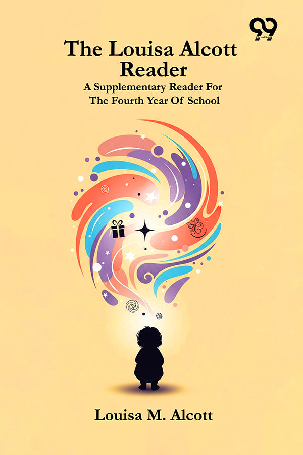 The Louisa Alcott Reader: A Supplementary Reader For The Fourth Year Of School