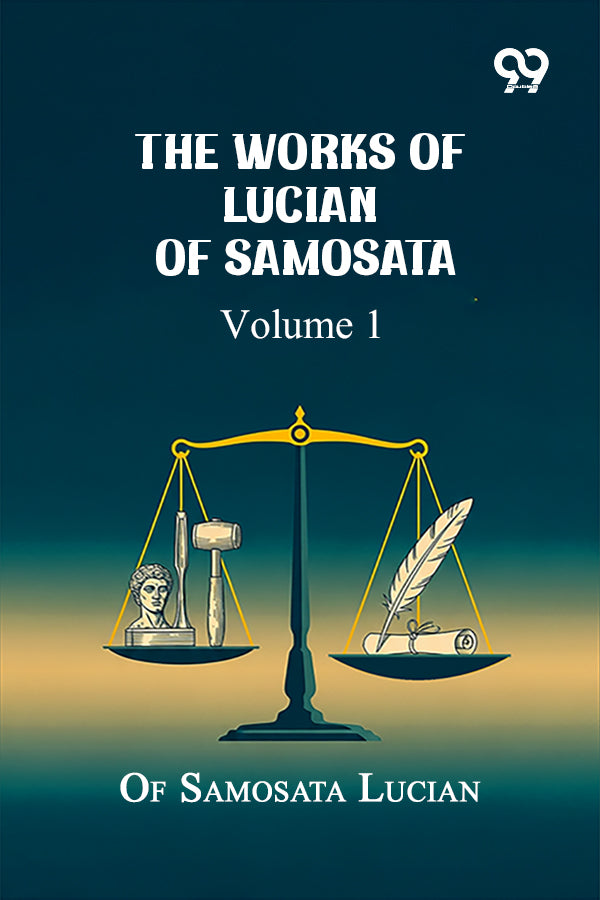 The Works Of Lucian Of Samosata: Volume 1