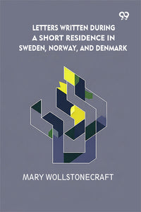 Letters Written During A Short Residence In Sweden, Norway, And Denmark