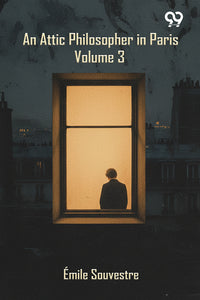 An Attic Philosopher In Paris: Volume 3