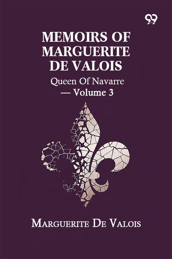Memoirs Of Marguerite De Valois: Queen Of Navarre — Volume 3
