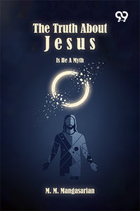 The Truth About Jesus Is He A Myth ?