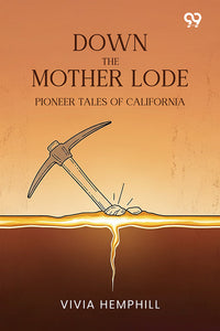 Down The Mother Lode Pioneer Tales Of California