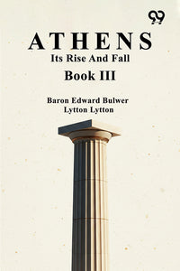 Athens: Its Rise And Fall Book III
