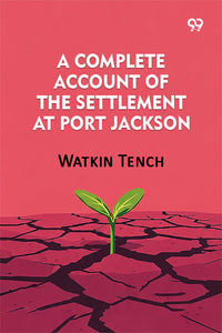 A Complete Account Of The Settlement At Port Jackson