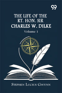 The Life Of The Rt. Hon. Sir Charles W. Dilke: Volume 1