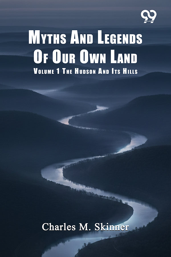 Myths And Legends Of Our Own Land: Volume 1 The Hudson And Its Hills