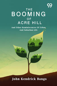 The Booming Of Acre Hill: And Other Reminiscences Of Urban And Suburban Life