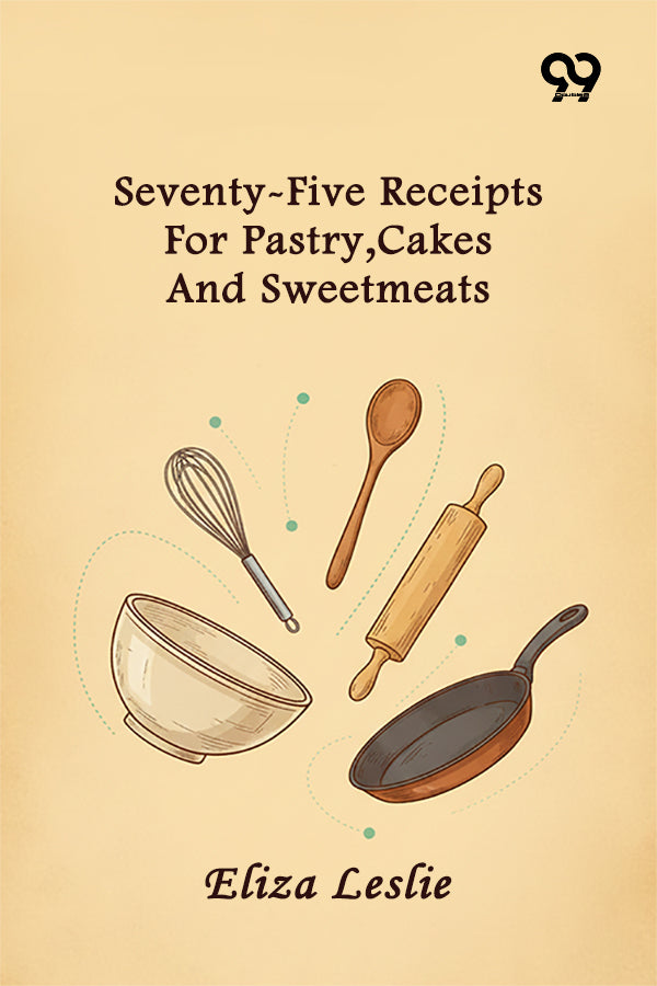 Seventy-Five Receipts For Pastry, Cakes And Sweetmeats