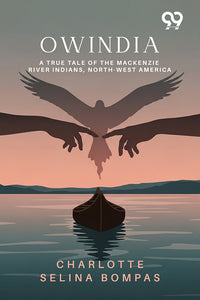 Owindia: A True Tale Of The Mackenzie River Indians, North-West America