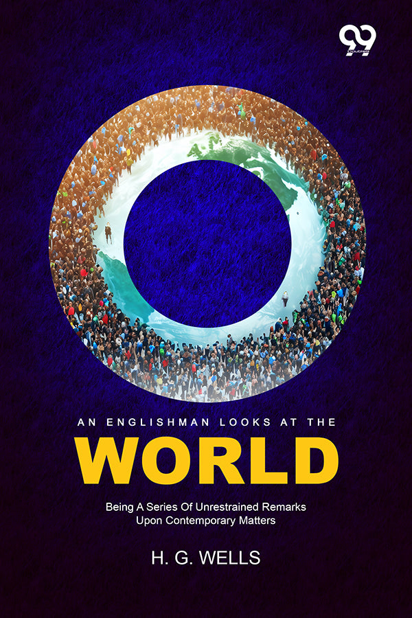 An Englishman Looks At The World: Being A Series Of Unrestrained Remarks Upon Contemporary Matters