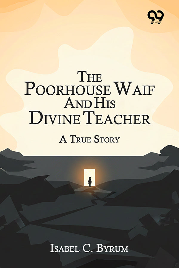 The Poorhouse Waif And His Divine Teacher A True Story