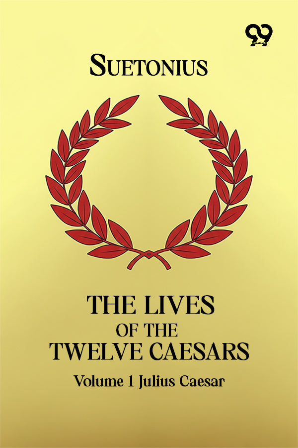 The Lives Of The Twelve Caesars: Volume 1 Julius Caesar
