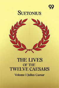 The Lives Of The Twelve Caesars: Volume 1 Julius Caesar