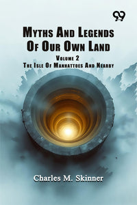 Myths And Legends Of Our Own Land: Volume 2 The Isle Of Manhattoes And Nearby