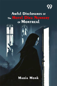 Awful Disclosures Of The Hotel Dieu Nunnery Of Montreal