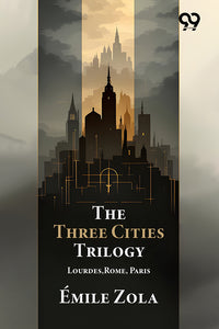 The Three Cities Trilogy Lourdes, Rome, Paris