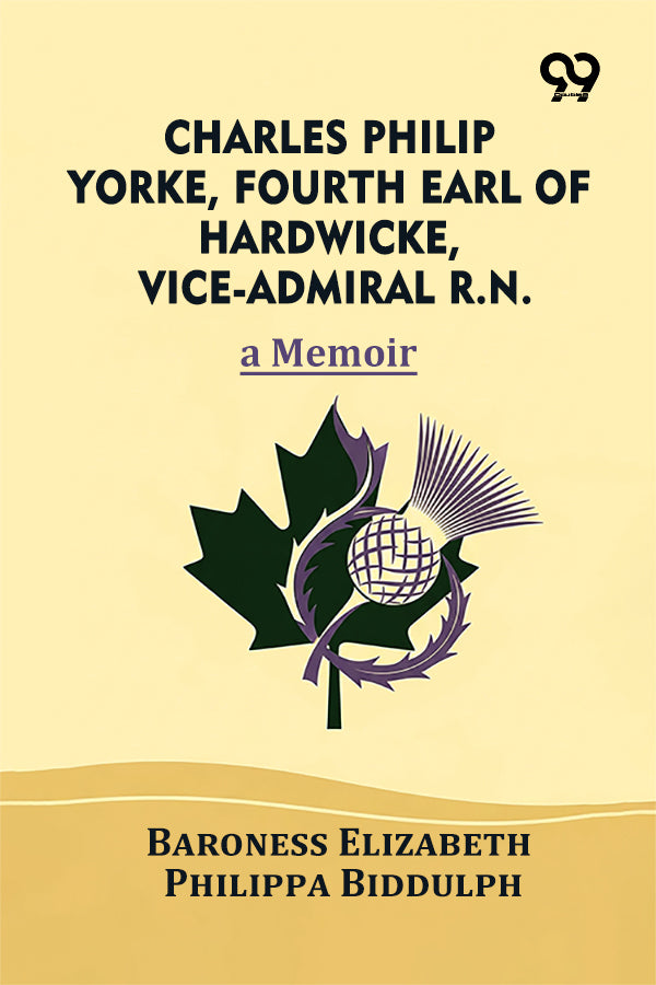Charles Philip Yorke, Fourth Earl of Hardwicke, Vice-Admiral R.N.: A Memoir