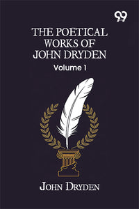 The Poetical Works Of John Dryden: Volume 1