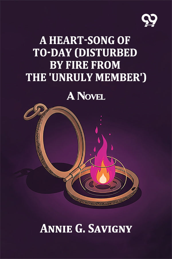 A Heart-Song of To-day (Disturbed by Fire from the 'Unruly Member'): A Novel