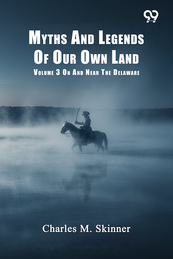 Myths And Legends Of Our Own Land: Volume 3 On And Near The Delaware