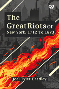 The Great Riots Of New York, 1712 To 1873