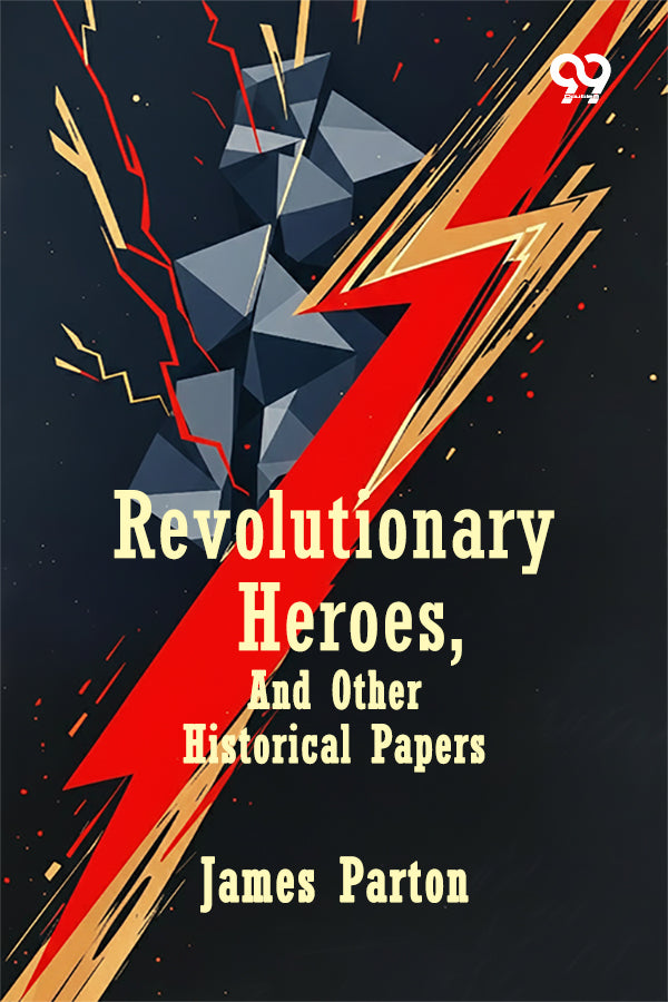 Revolutionary Heroes, And Other Historical Papers
