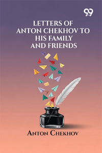 Letters Of Anton Chekhov To His Family And Friends