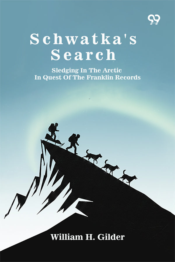Schwatka's Search: Sledging In The Arctic In Quest Of The Franklin Records