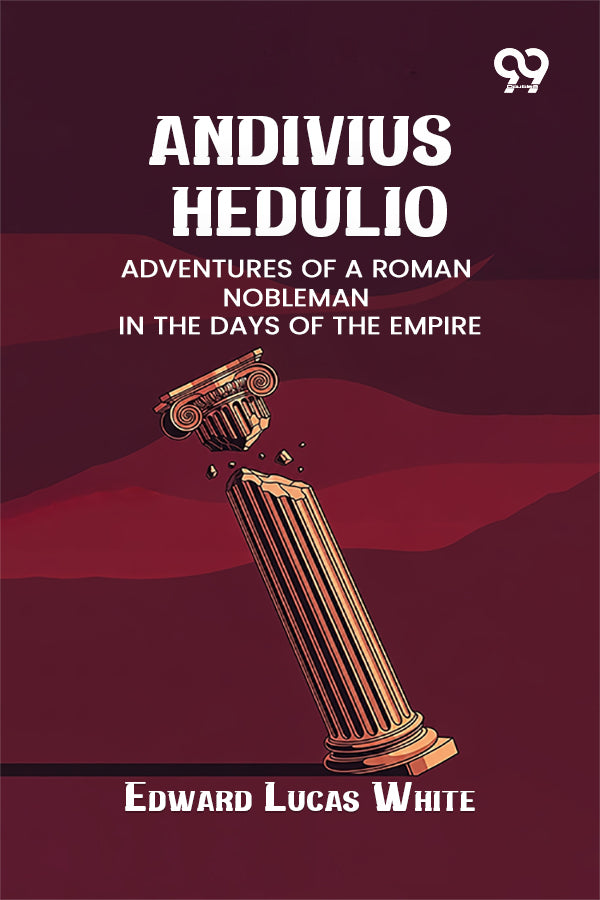 Andivius Hedulio: Adventures Of A Roman Nobleman In The Days Of The Empire