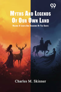 Myths And Legends Of Our Own Land: Volume 5 Lights And Shadows Of The South