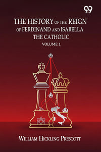 The History Of The Reign Of Ferdinand And Isabella The Catholic: Volume 1