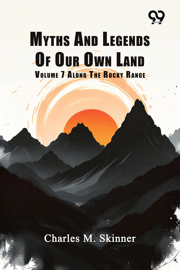 Myths And Legends Of Our Own Land: Volume 7 Along The Rocky Range