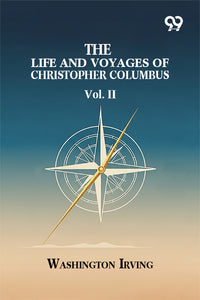 The Life And Voyages Of Christopher Columbus: Vol. II