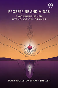 Proserpine And Midas: Two Unpublished Mythological Dramas