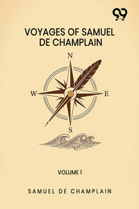 Voyages Of Samuel De Champlain: Volume 1