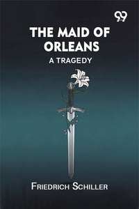 The Maid of Orleans: A Tragedy