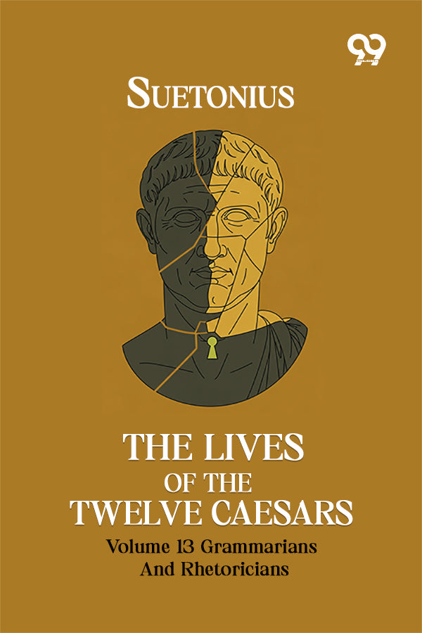 The Lives Of The Twelve Caesars: Volume 13 Grammarians And Rhetoricians