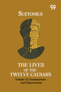 The Lives Of The Twelve Caesars: Volume 13 Grammarians And Rhetoricians
