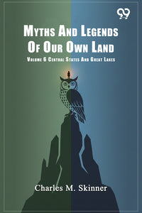 Myths And Legends Of Our Own Land: Volume 6 Central States And Great Lakes
