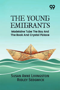 The Young Emigrants: Madelaine Tube The Boy And The Book And Crystal Palace