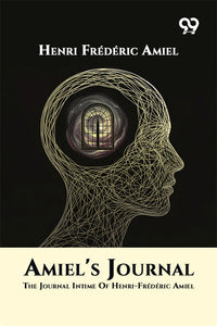 Amiel's Journal: The Journal Intime Of Henri-Frederic Amiel